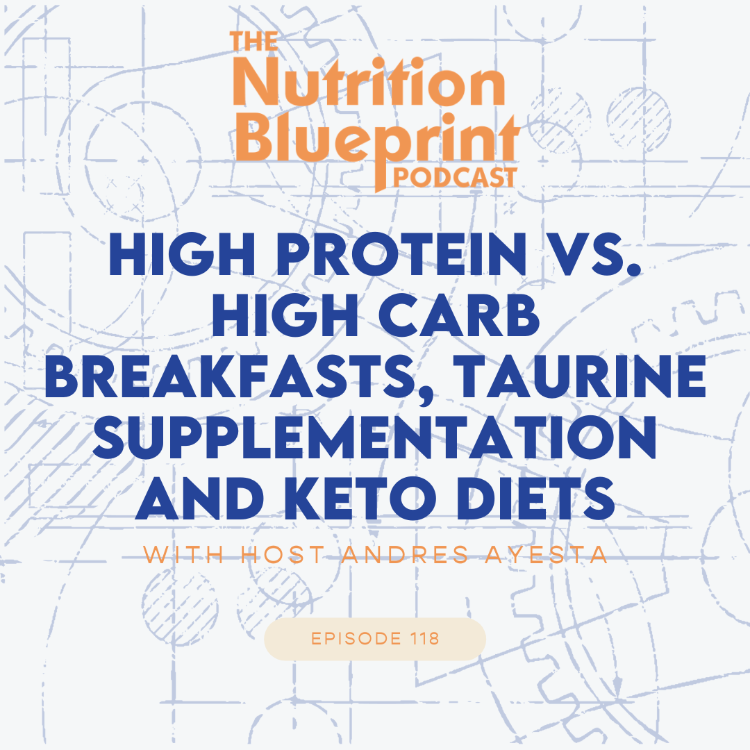Episode 118: High Protein vs. High Carb breakfasts, Taurine Supplementation and Keto Diets