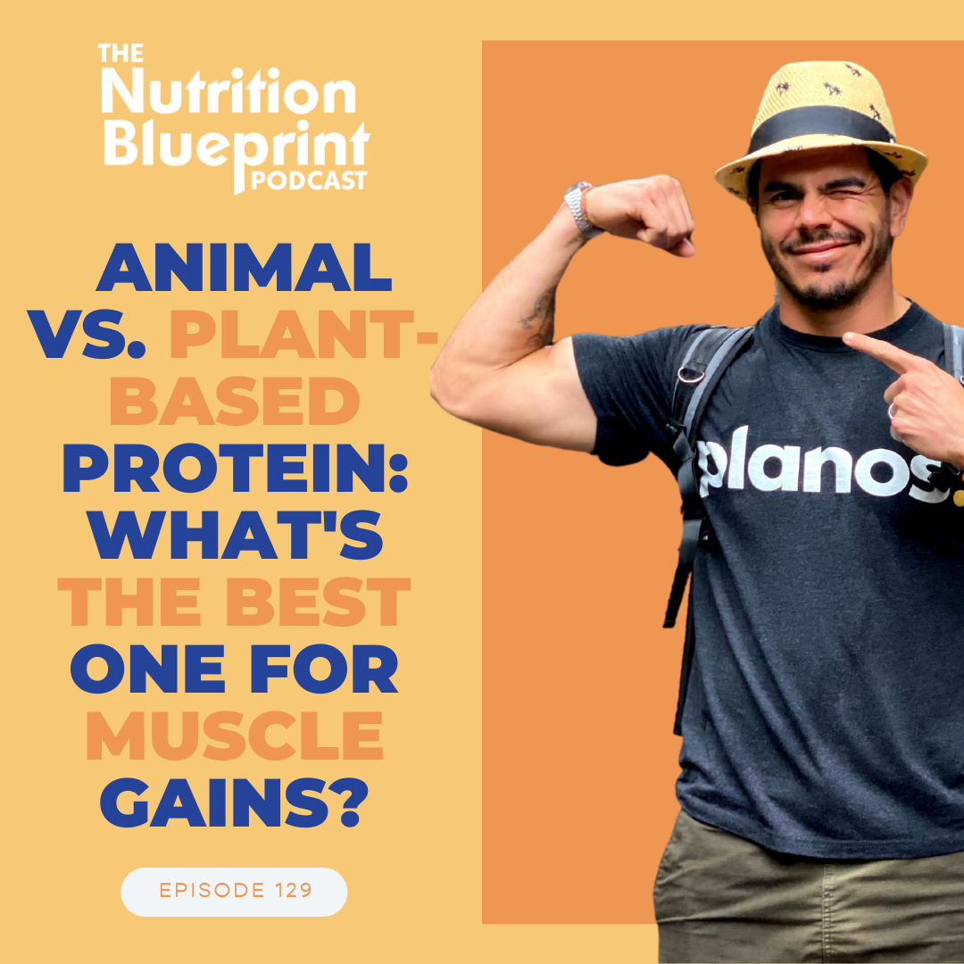 Episode 129: Animal vs. Plant-Based Protein: What's the best one for muscle gains?